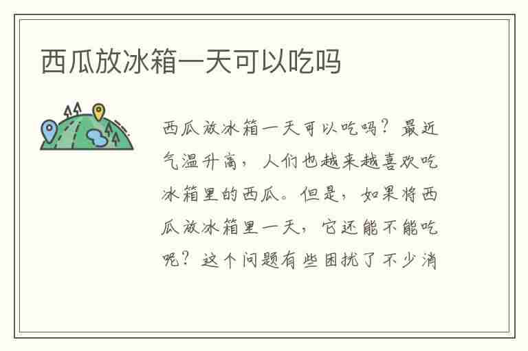 西瓜放冰箱一天可以吃吗(西瓜放冰箱一天可以吃吗会坏吗)